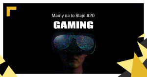 „Mamy na to slajd” – gaming na celowniku marek (20)