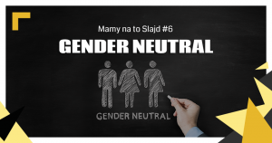 “Mamy na to slajd” – gender neutral – odcinek „bezpłciowy”(6)