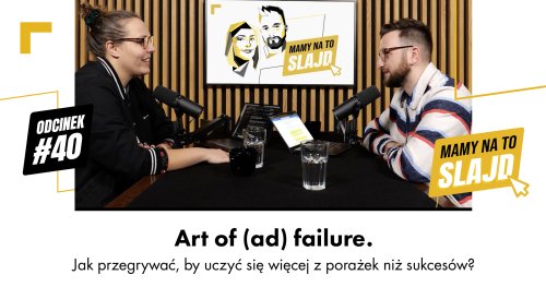 Mamy na to Slajd #40. Art of (ad) failure. Jak przegrywać, by uczyć się więcej z porażek niż sukcesów?