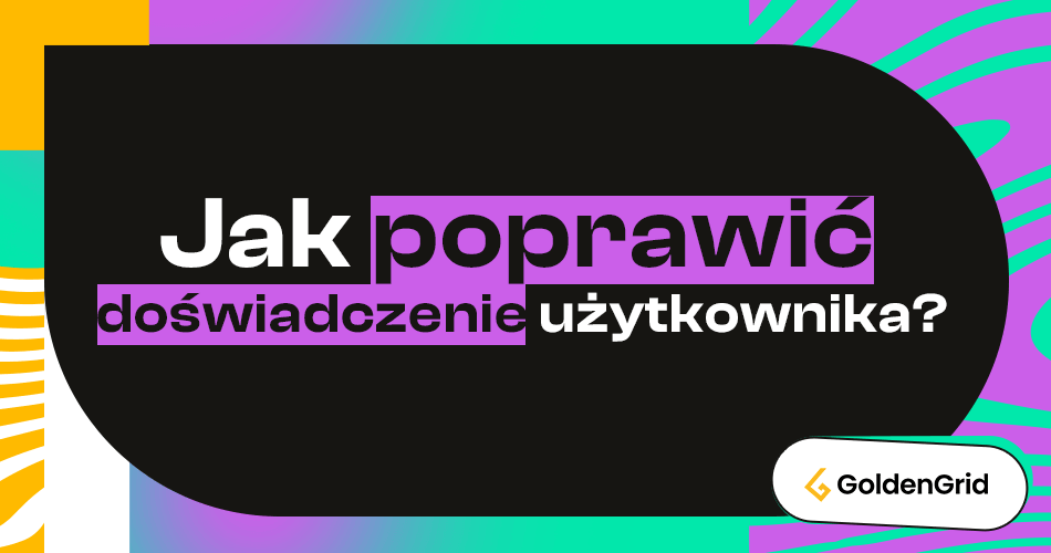Poprawa doświadczenia użytkownika i projektowanie UX