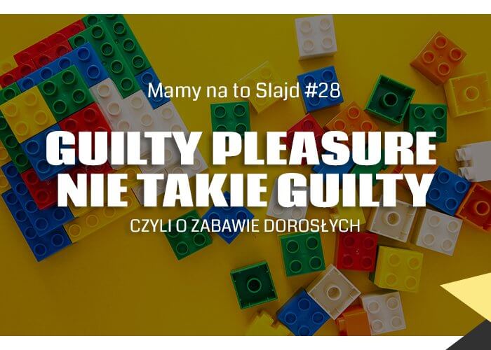 “Mamy na to slajd” – guilty pleasure nie takie guilty, czyli o zabawie dla dorosłych (28) 
