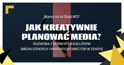 „Mamy na to slajd” – Jak kreatywnie planować media? Wywiad z Norbertem Kałużnym (agencja mediowa Zenith) (37)