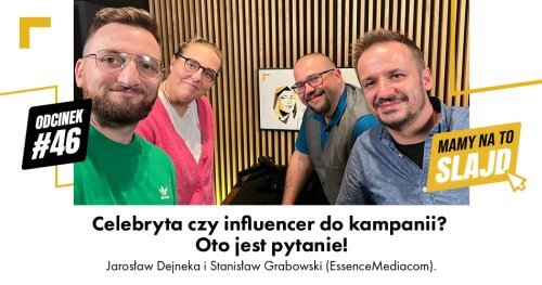 Celebryta czy influencer do kampanii? Jarosław Dejneka i Stanisław Grabowski (EssenceMediacom) Mamy na to Slajd #46