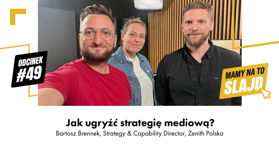 Jak ugryźć strategię mediową? Rozmowa z Bartoszem Brennkiem (Zenith Polska) Mamy na to Slajd #49   